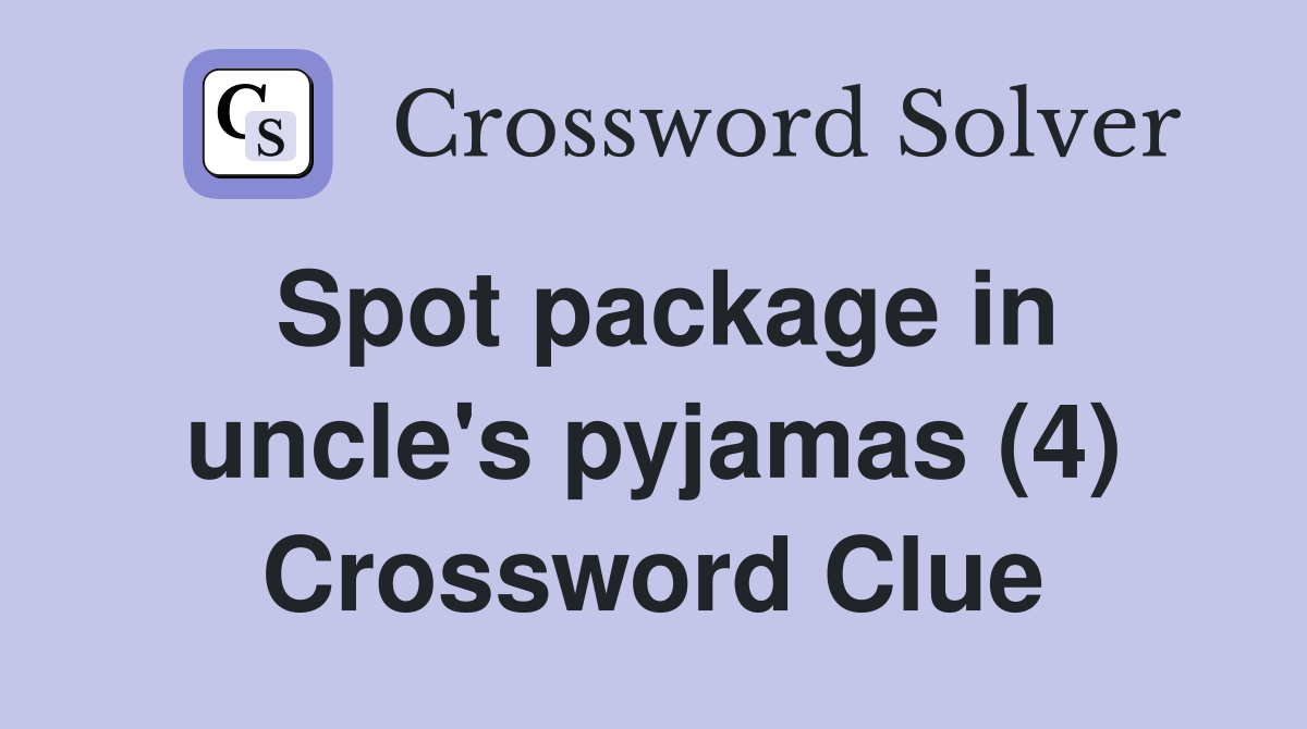 Spot package in uncle's pyjamas (4) Crossword Clue