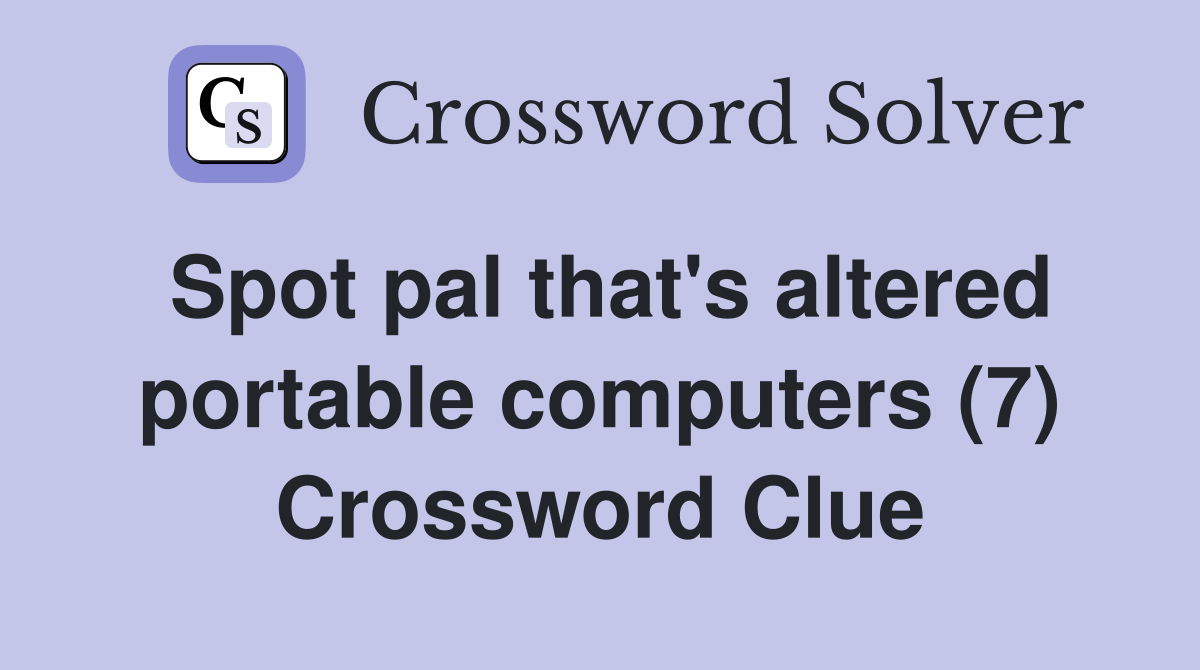 Spot pal that's altered portable computers (7) Crossword Clue