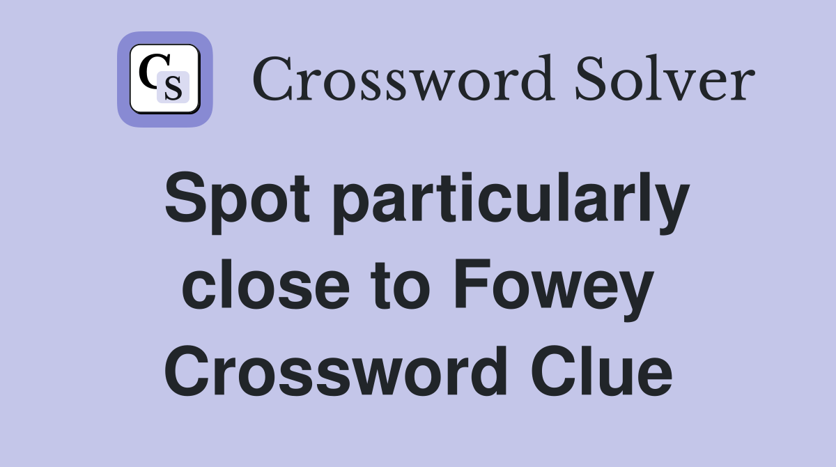 Spot particularly close to Fowey Crossword Clue