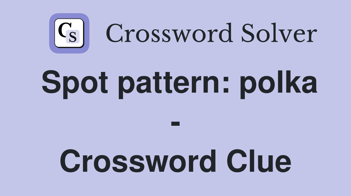 Spot pattern: polka - Crossword Clue