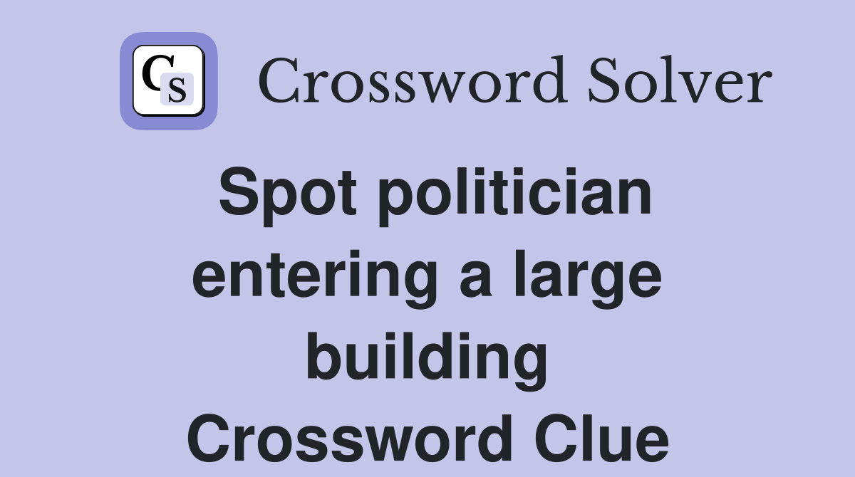 Spot politician entering a large building Crossword Clue