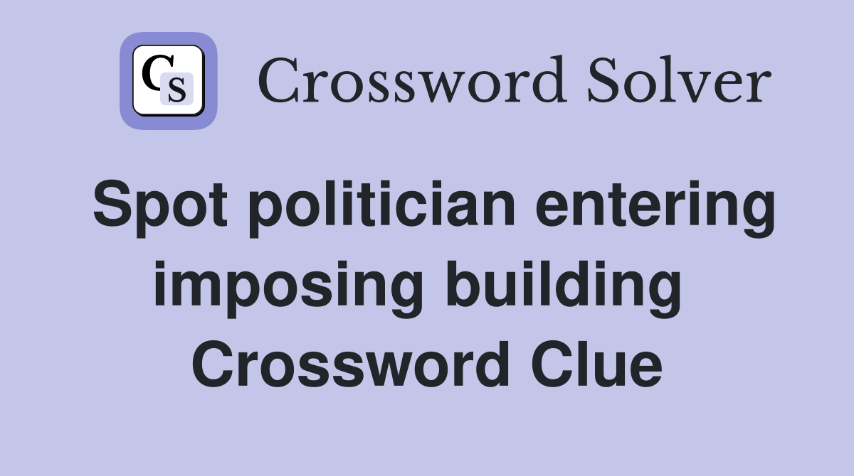Spot politician entering imposing building  Crossword Clue