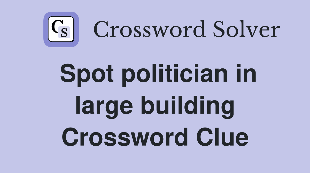 Spot politician in large building Crossword Clue