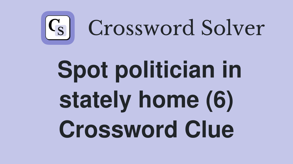 Spot politician in stately home (6) Crossword Clue