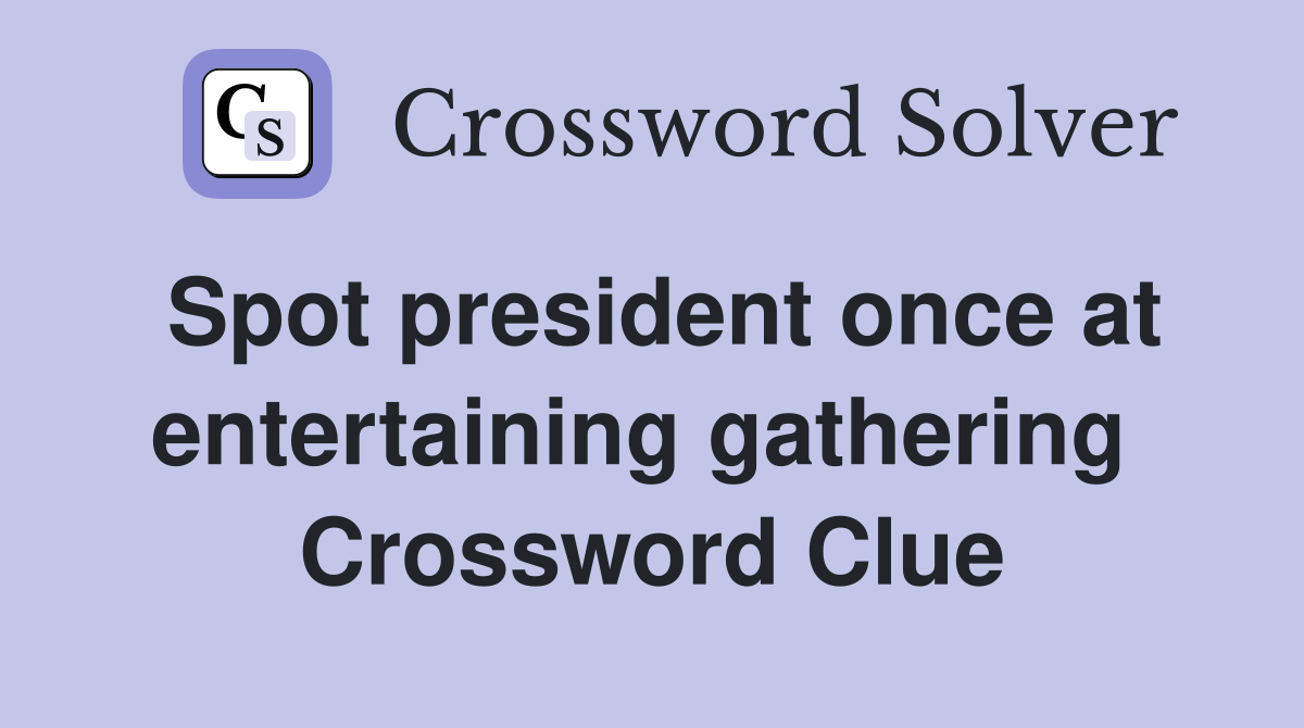 Spot president once at entertaining gathering  Crossword Clue