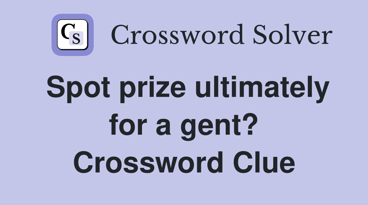 Spot prize ultimately for a gent? Crossword Clue