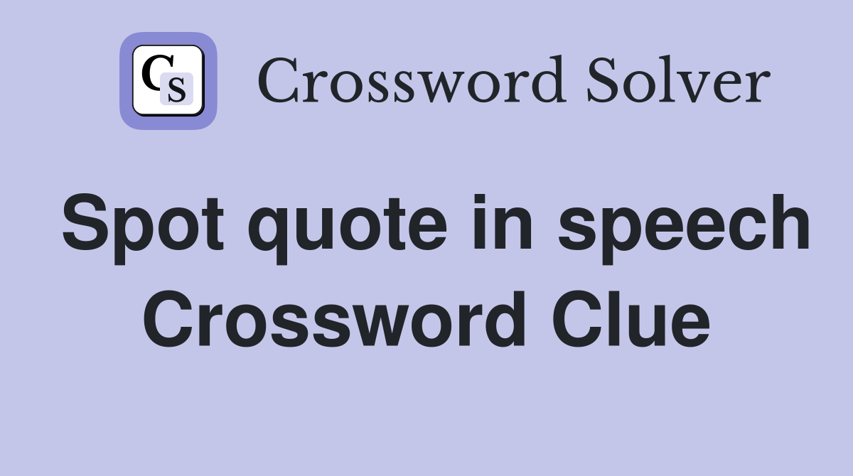 Spot quote in speech Crossword Clue