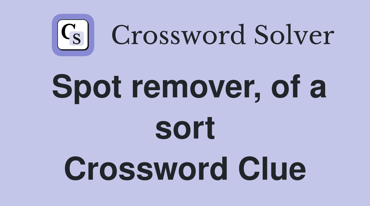 Spot remover, of a sort Crossword Clue