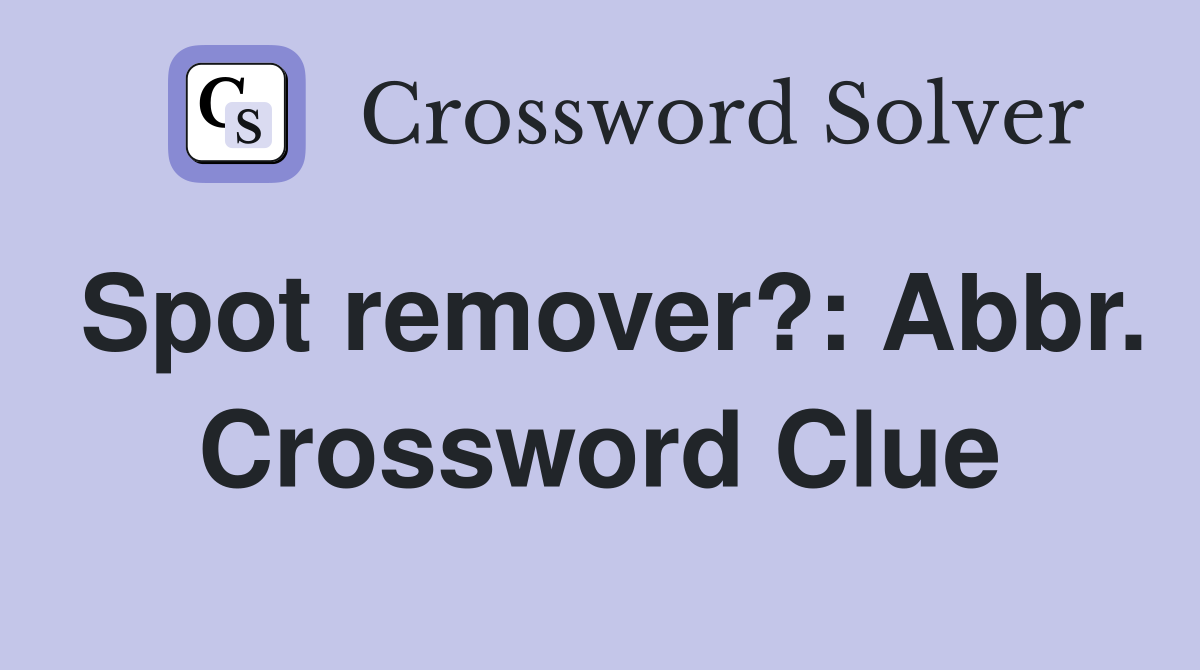 Spot remover?: Abbr. Crossword Clue