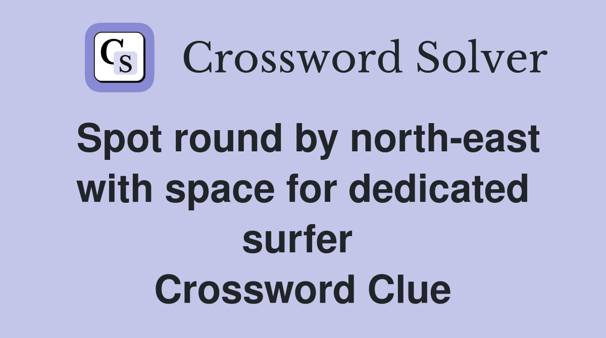 Spot round by north-east with space for dedicated surfer  Crossword Clue