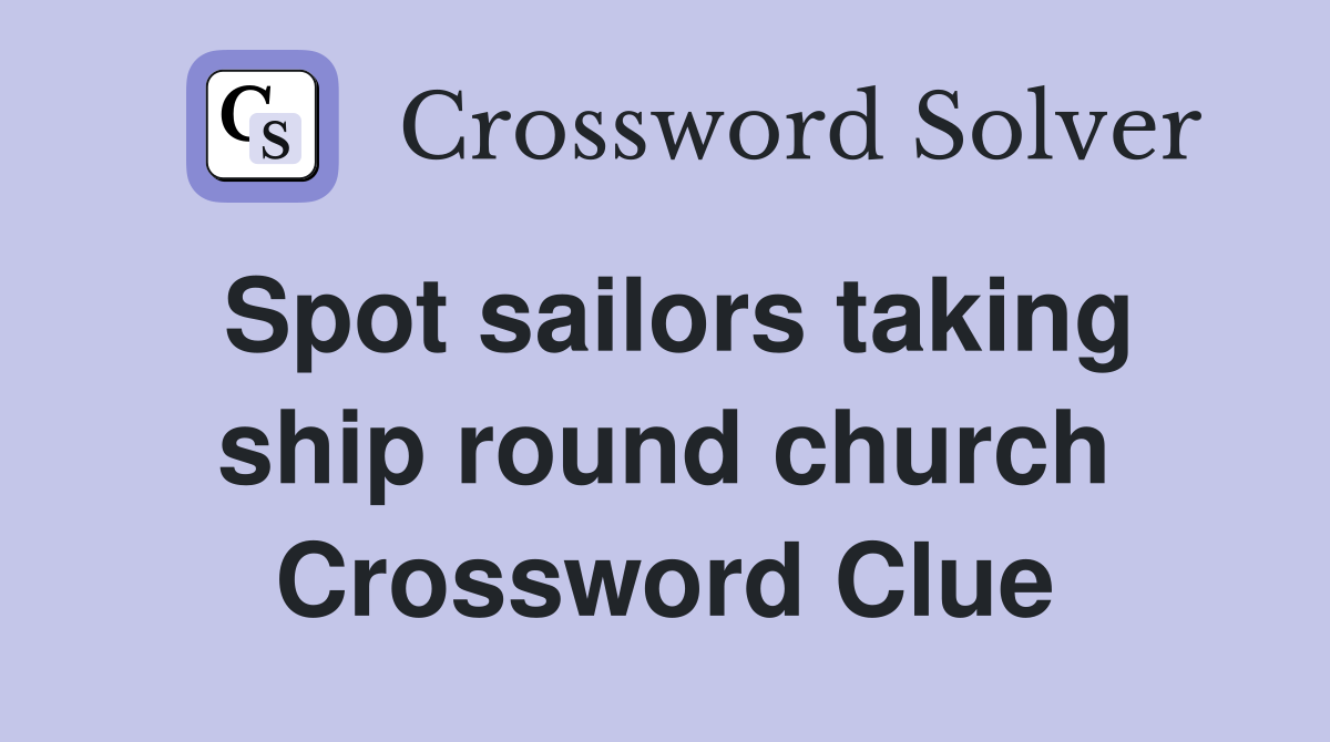 Spot sailors taking ship round church Crossword Clue