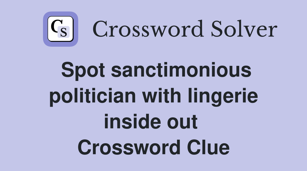 Spot sanctimonious politician with lingerie inside out  Crossword Clue