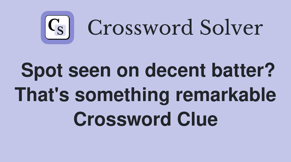 Spot seen on decent batter? That's something remarkable Crossword Clue