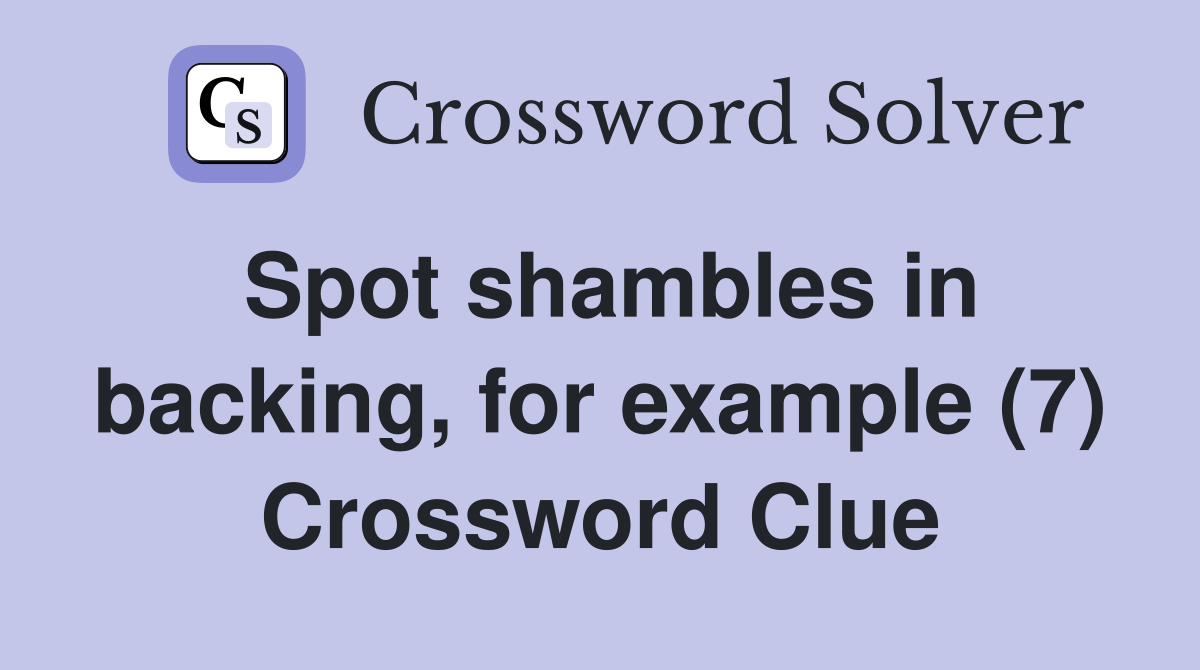 Spot shambles in backing, for example (7) Crossword Clue