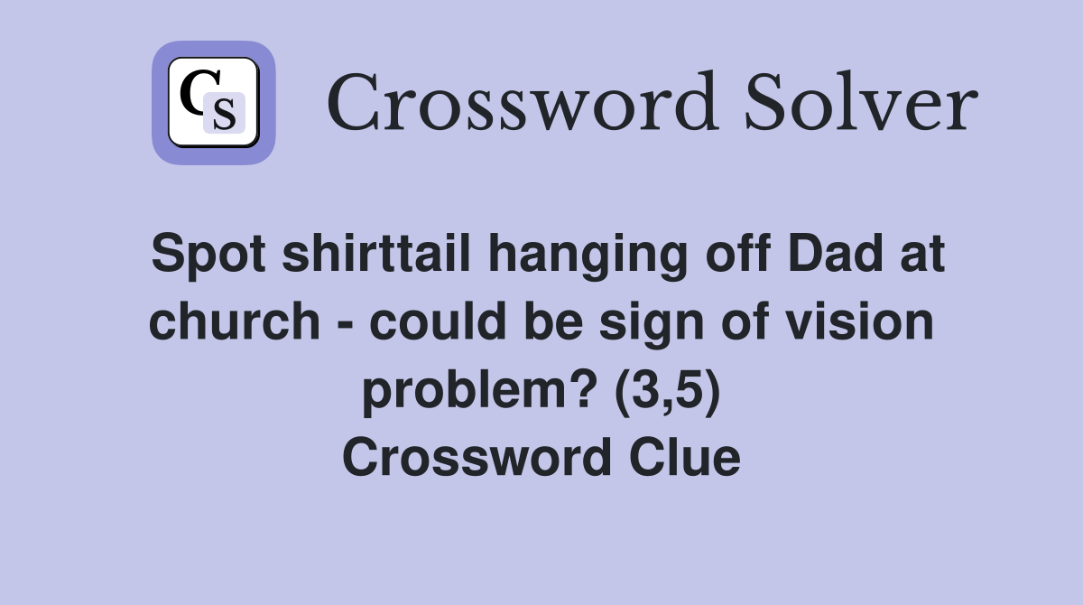 Spot shirttail hanging off Dad at church - could be sign of vision problem? (3,5) Crossword Clue
