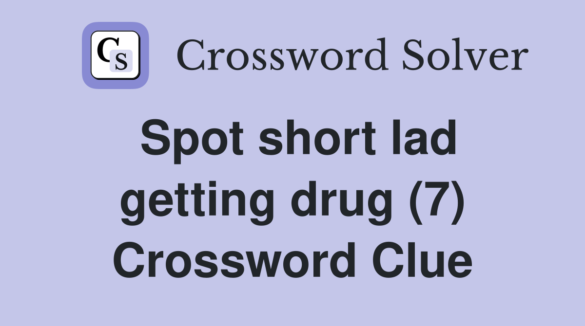 Spot short lad getting drug (7) Crossword Clue