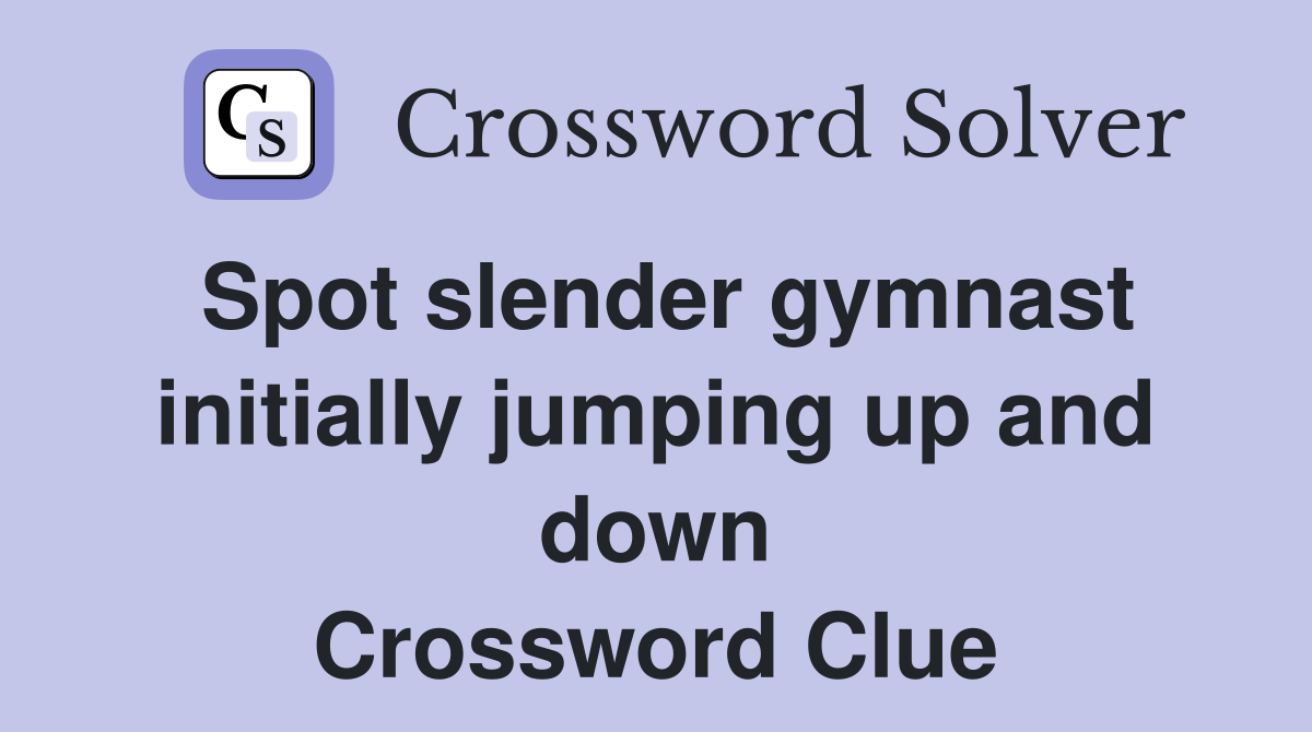 Spot slender gymnast initially jumping up and down Crossword Clue