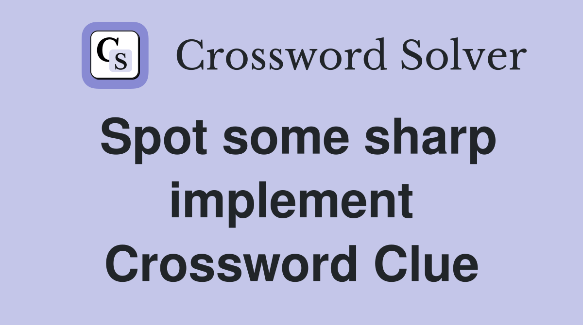 Spot some sharp implement Crossword Clue