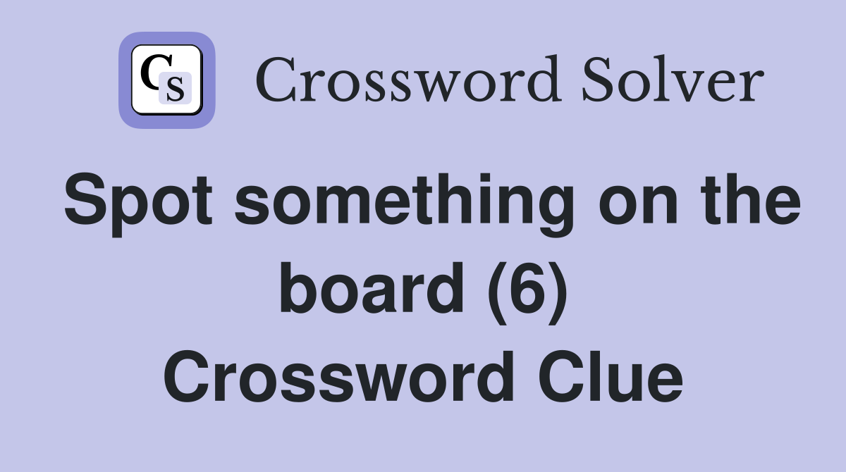 Spot something on the board (6) Crossword Clue