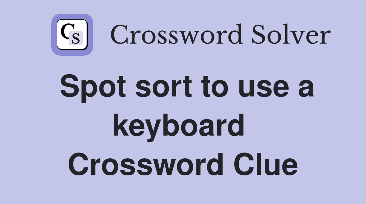 Spot sort to use a keyboard  Crossword Clue