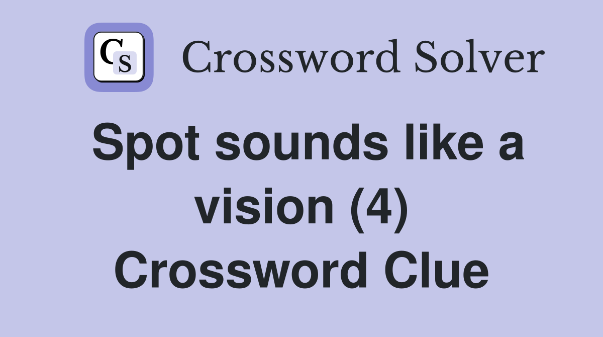 Spot sounds like a vision (4) Crossword Clue