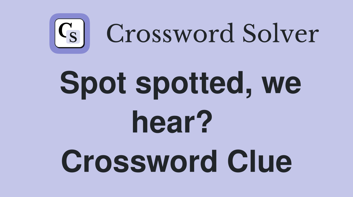 Spot spotted, we hear?  Crossword Clue