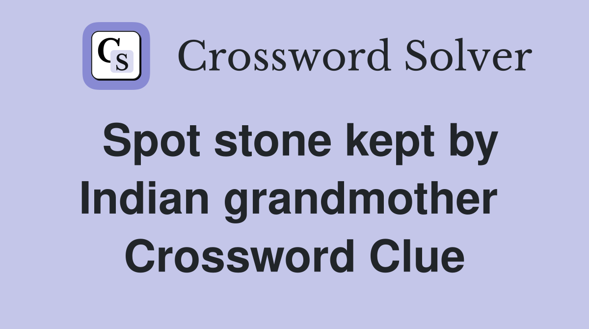Spot stone kept by Indian grandmother  Crossword Clue