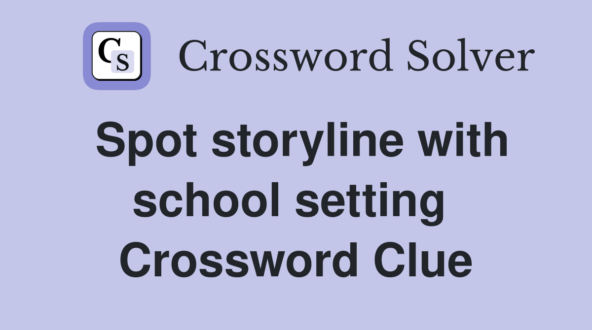 Spot storyline with school setting  Crossword Clue