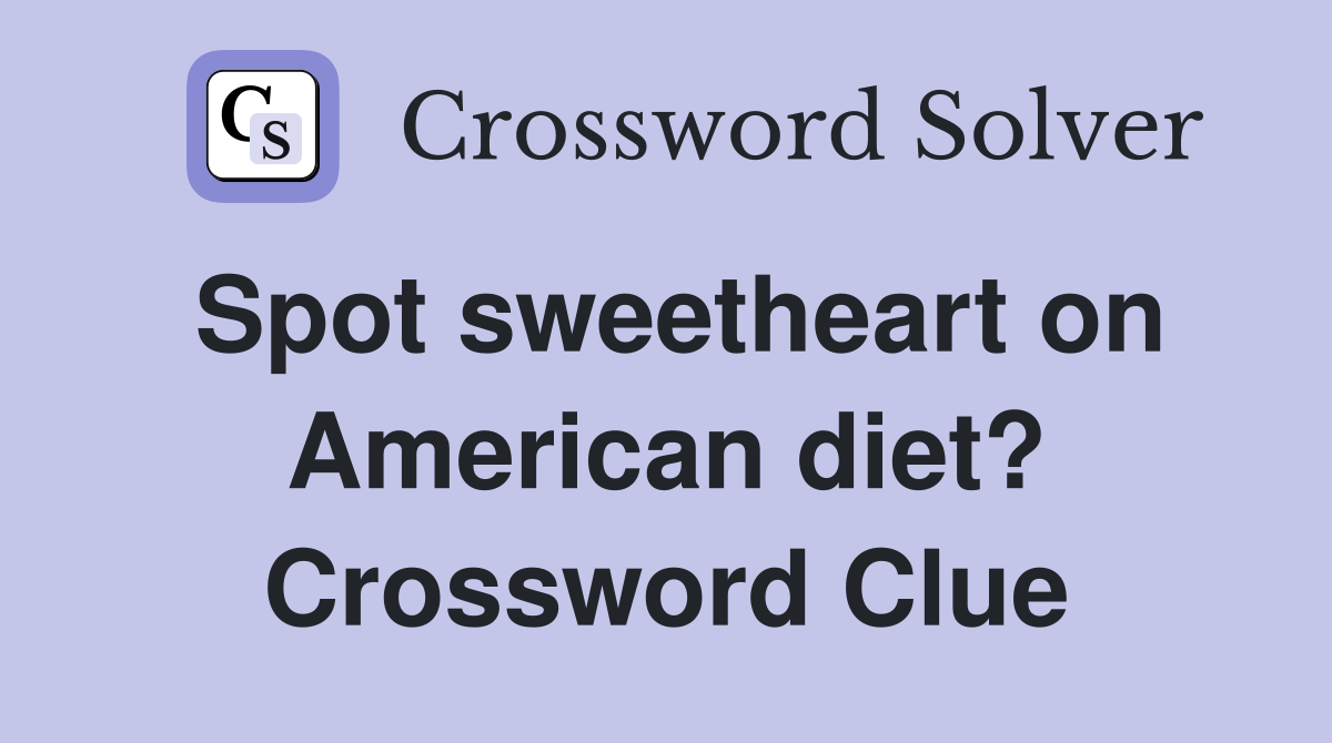 Spot sweetheart on American diet? Crossword Clue