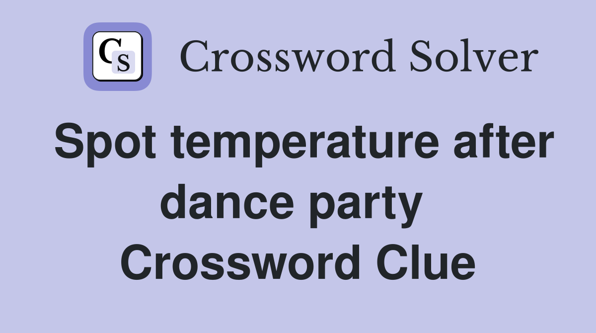 Spot temperature after dance party  Crossword Clue