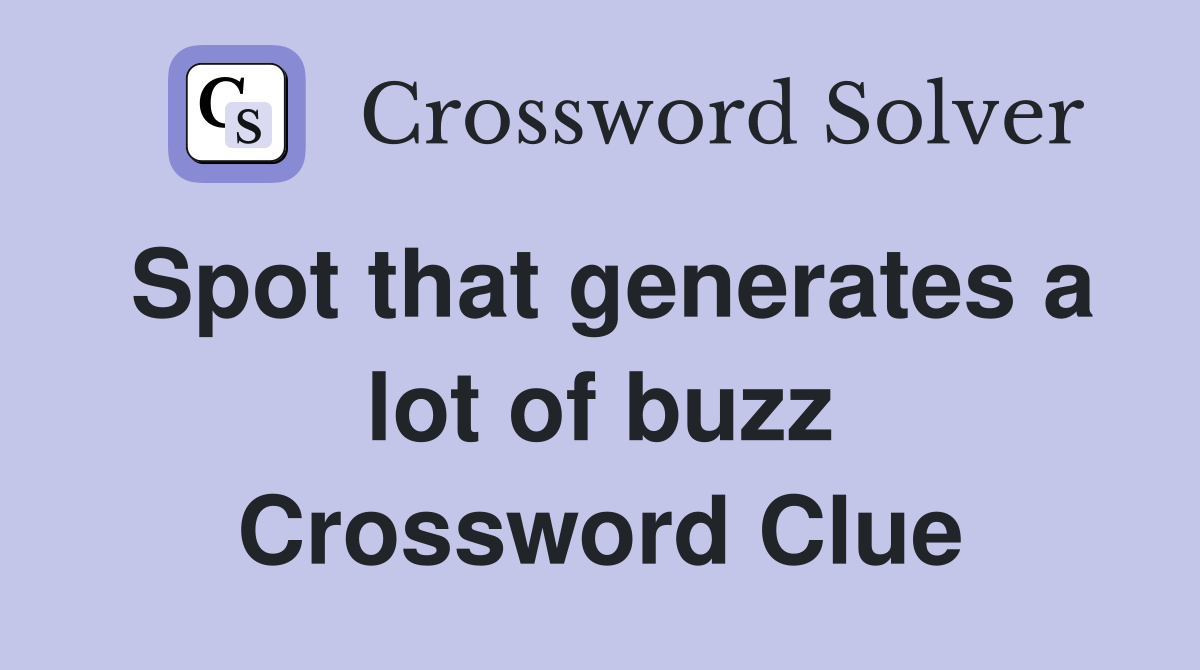 Spot that generates a lot of buzz Crossword Clue