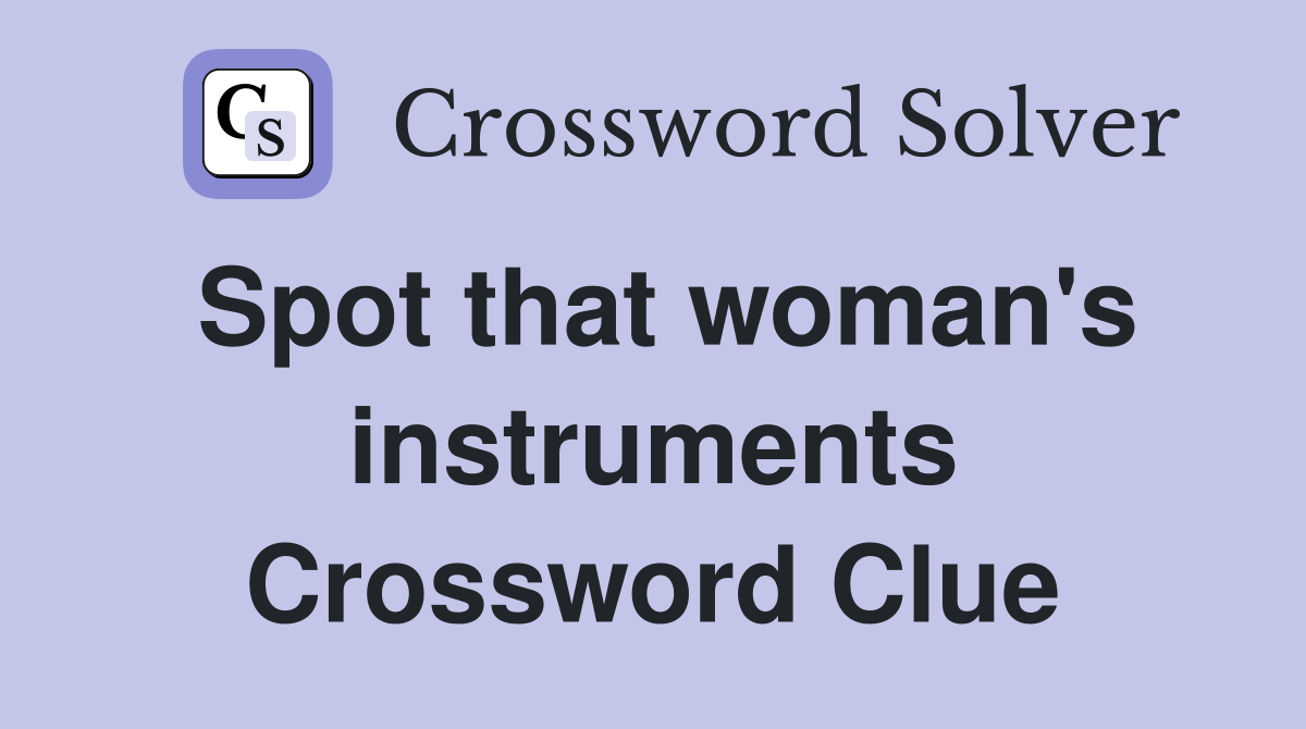 Spot that woman's instruments Crossword Clue