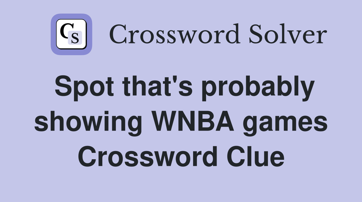 Spot that's probably showing WNBA games Crossword Clue