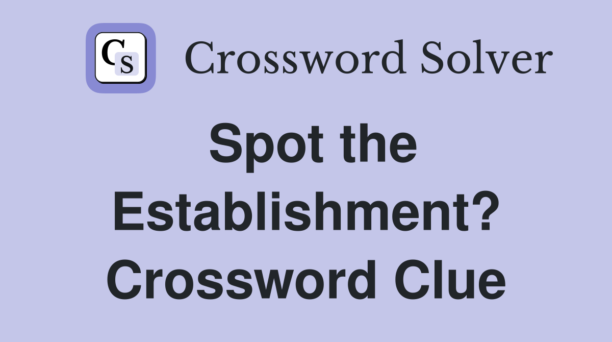 Spot the Establishment? Crossword Clue