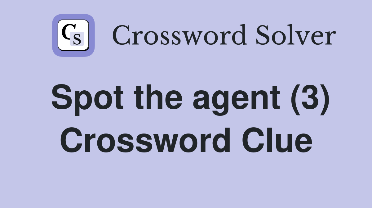 Spot the agent (3) Crossword Clue