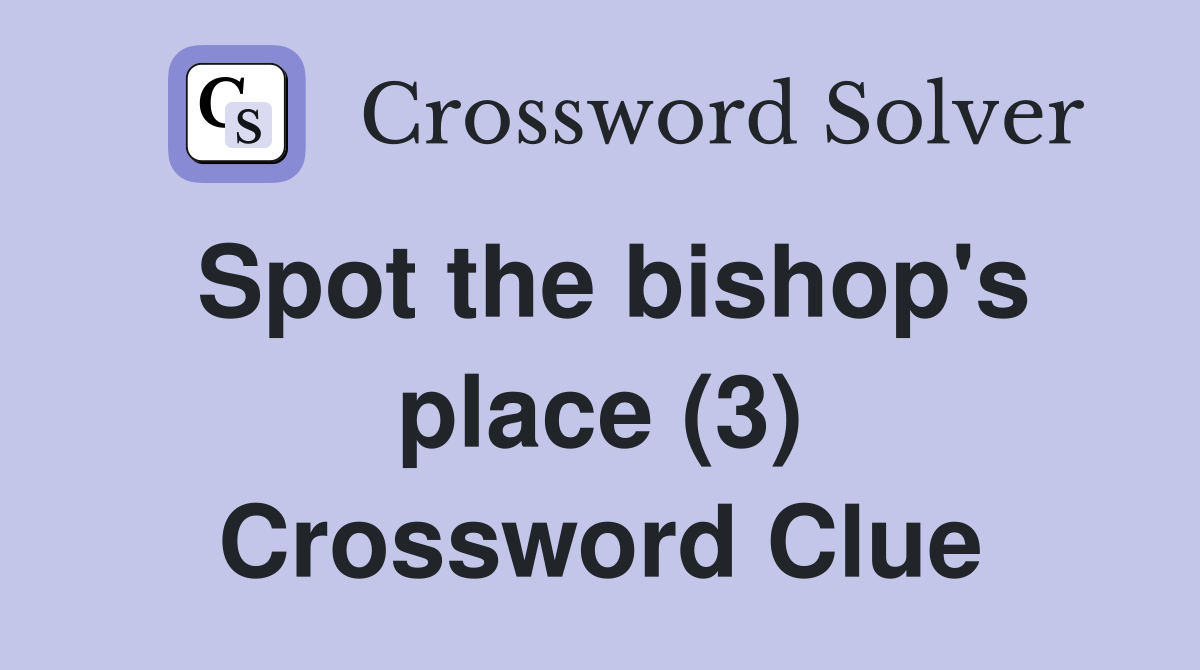 Spot the bishop's place (3) Crossword Clue