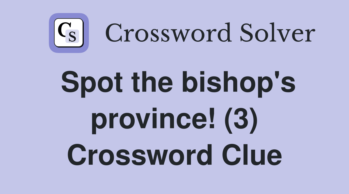 Spot the bishop's province! (3) Crossword Clue