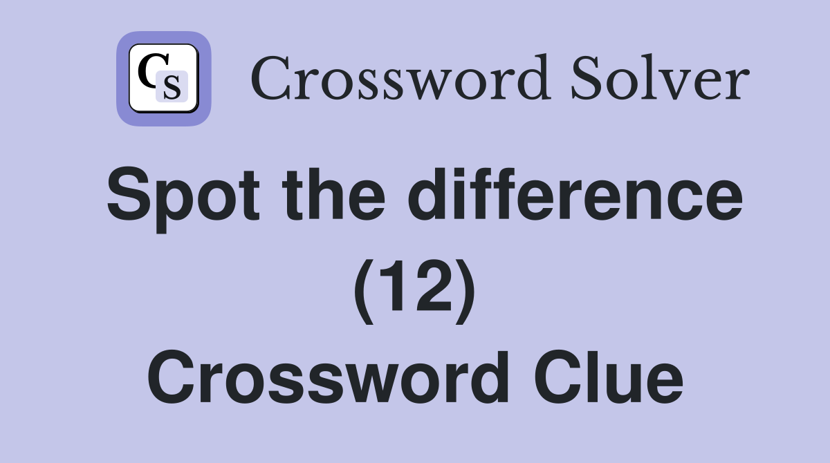 Spot the difference (12) Crossword Clue
