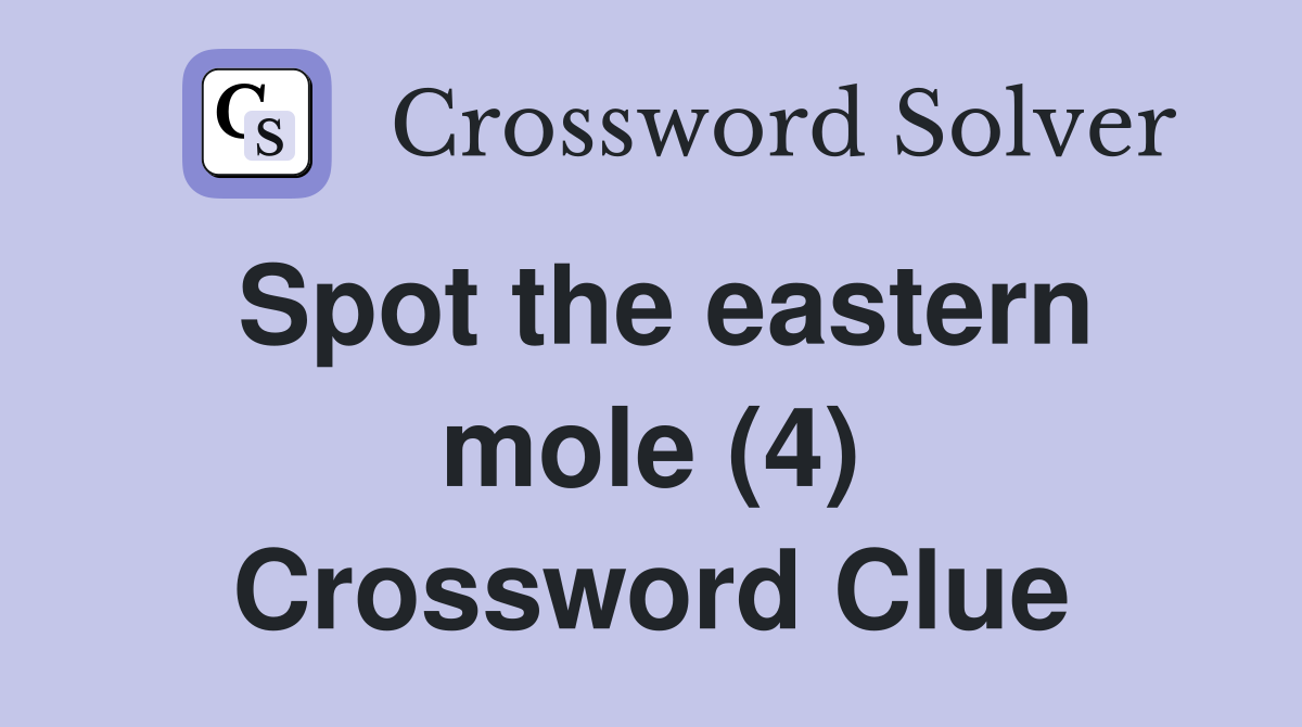 Spot the eastern mole (4) Crossword Clue