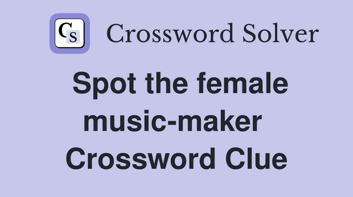 Spot the female music-maker  Crossword Clue