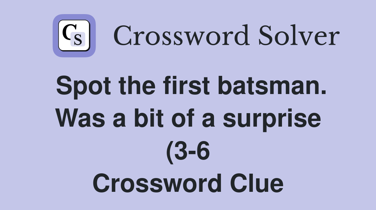 Spot the first batsman Was a bit of a surprise (3 6) Crossword Clue Spot the first batsman Was a bit of a surprise (3 6) Crossword Clue