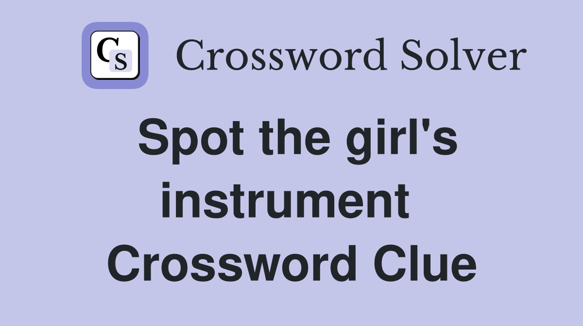 Spot the girl's instrument  Crossword Clue