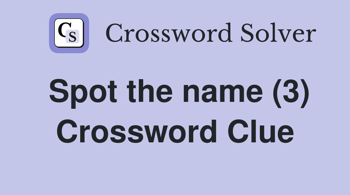 Spot the name (3) Crossword Clue