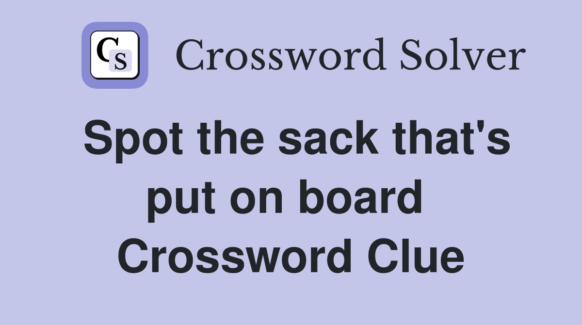 Spot the sack that's put on board  Crossword Clue