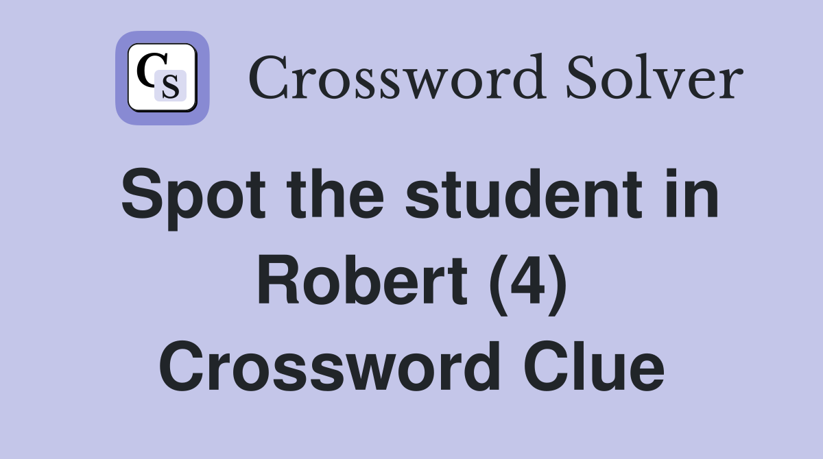 Spot the student in Robert (4) Crossword Clue