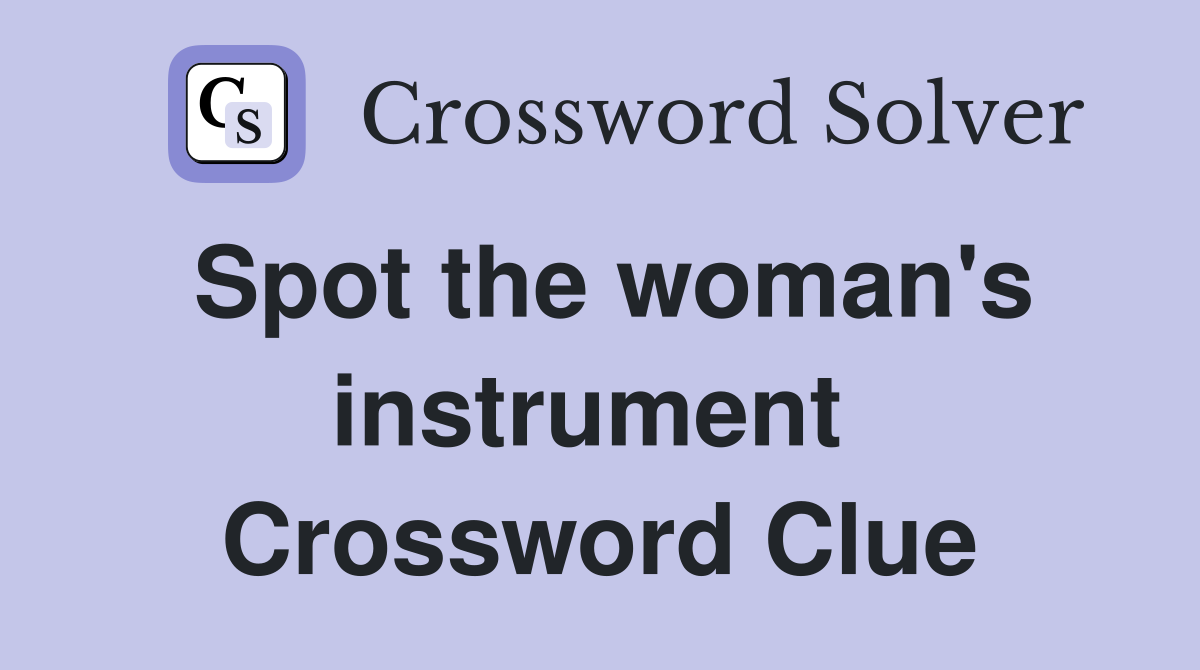 Spot the woman's instrument  Crossword Clue