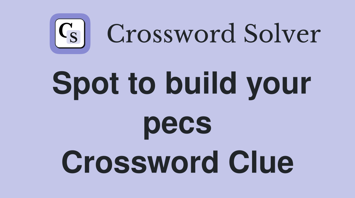 Spot to build your pecs Crossword Clue