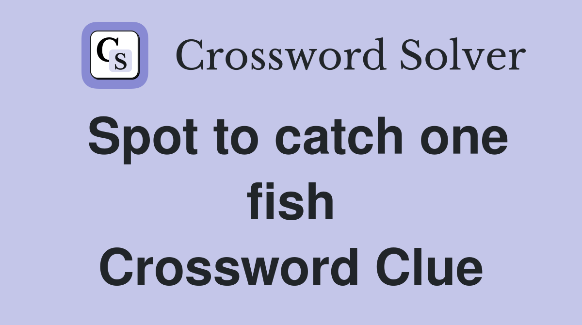 Spot to catch one fish Crossword Clue