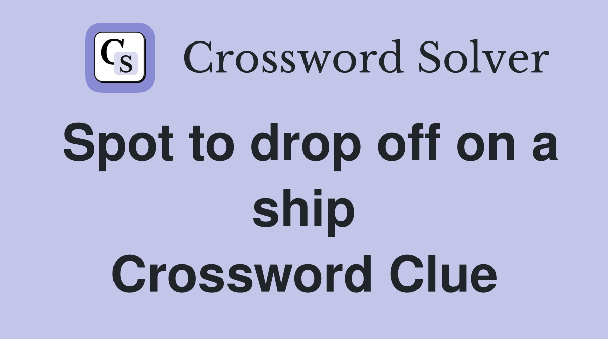 Spot to drop off on a ship Crossword Clue