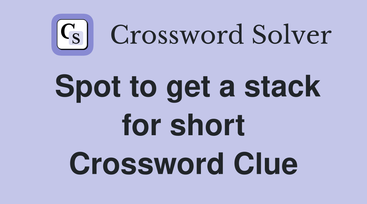 Spot to get a stack for short Crossword Clue